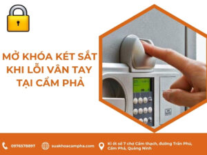 Mở khóa két sắt khi lỗi vân tay tại Cẩm Phả