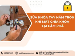 Sửa khóa tay nắm tròn khi mất chìa khóa tại Cẩm Phả